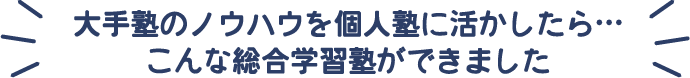 大手塾のノウハウを個人塾に活かしたら、こんな総合学習塾ができました
